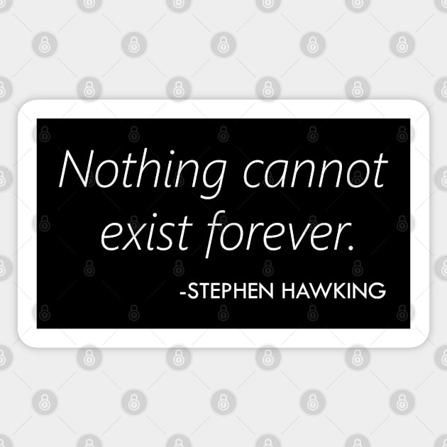 Nothing Cannot Exist Forever (Stephen Hawking) - white Sticker by Everyday Inspiration